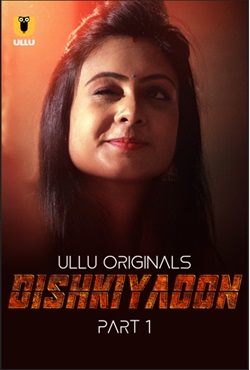 Dishkiyaoon Part 1 2024 Ullu Hindi Web Series Download 480p 720p 1080p FilmyHit